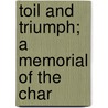 Toil And Triumph; A Memorial Of The Char by Henry K. Craig
