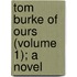Tom Burke Of Ours (Volume 1); A Novel