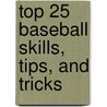 Top 25 Baseball Skills, Tips, and Tricks by David Aretha