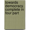 Towards Democracy. Complete In Four Part door Edward Carpenter
