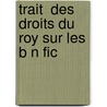 Trait  Des Droits Du Roy Sur Les B N Fic by Dominique Simonel