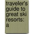 Traveler's Guide To Great Ski Resorts: A