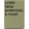 Under False Pretences; A Novel door Adeline Sergeant