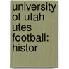 University Of Utah Utes Football: Histor by Jenny Reese