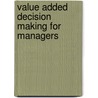 Value Added Decision Making For Managers door Yavuz Burak Canbolat