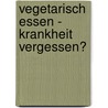 Vegetarisch essen - Krankheit vergessen? by Hans G. Kugler