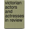 Victorian Actors And Actresses In Review door Ray C. Mullin