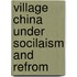 Village China Under Socilaism And Refrom
