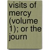 Visits Of Mercy (Volume 1); Or The Journ by Ezra Stiles Ely