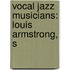Vocal Jazz Musicians: Louis Armstrong, S