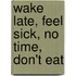 Wake Late, Feel Sick, No Time, Don't Eat