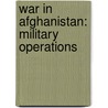 War In Afghanistan: Military Operations door Miles Branum