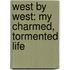 West By West: My Charmed, Tormented Life