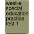 West-e Special Education Practice Test 1