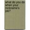 What Do You Do When Your Nickname's Job? by Jane Sneed