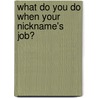 What Do You Do When Your Nickname's Job? door Jane Sneed