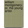 William Montgomery; Or, The Young Artist door Mansel G. Blackford