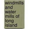 Windmills And Water Mills Of Long Island by Sr. Anne Frances Pulling