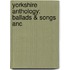 Yorkshire Anthology: Ballads & Songs Anc