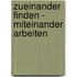 Zueinander Finden - Miteinander Arbeiten