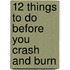 12 Things to Do Before You Crash and Burn