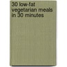 30 Low-Fat Vegetarian Meals In 30 Minutes by Faye Levy
