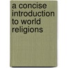 A Concise Introduction To World Religions door Willard Oxtoby