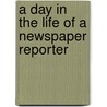 A Day In The Life Of A Newspaper Reporter door Mary Bowman-Kruhm