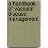 A Handbook Of Vascular Disease Management by Wesley S. Moore