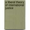 A Liberal Theory Of International Justice door Christopher Wellman