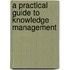 A Practical Guide to Knowledge Management