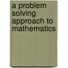 A Problem Solving Approach To Mathematics door Shlomo Libeskind