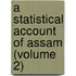 A Statistical Account Of Assam (Volume 2)