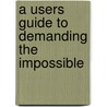 A Users Guide To Demanding The Impossible by Authors Various