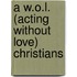 A W.O.L. (Acting Without Love) Christians