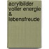 Acrylbilder voller Energie & Lebensfreude