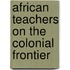 African Teachers on the Colonial Frontier