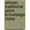 African Traditional Plant Knowledge Today by Mohamed Pakia
