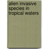 Alien Invasive Species In Tropical Waters door Bevis Fedder