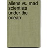 Aliens Vs. Mad Scientists Under The Ocean by Tim Wesson