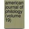 American Journal Of Philology (Volume 19) by Jstor (Organization)