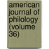 American Journal Of Philology (Volume 36)