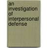 An Investigation Of Interpersonal Defense door Edward Steen