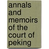 Annals And Memoirs Of The Court Of Peking door Robert Backhouse