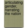Articulating Gender, Narrating The Nation door Ileana Alexandra Orlich