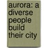 Aurora: A Diverse People Build Their City