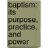 Baptism: Its Purpose, Practice, And Power