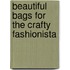 Beautiful Bags for the Crafty Fashionista