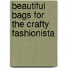 Beautiful Bags for the Crafty Fashionista door Kara L. Laughlin