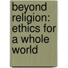 Beyond Religion: Ethics For A Whole World door Hh The Dalai Lama